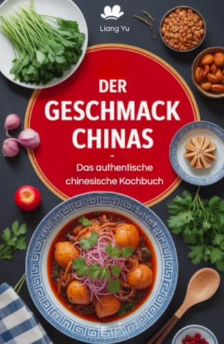 Der Geschmack Chinas Das Authentische Chinesische Kochbuch