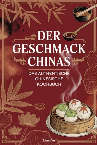 Der Geschmack Chinas Das Authentische Chinesische Kochbuch